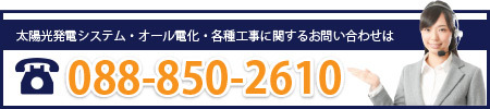 太陽光発電システム・オール電化・各種工事に関するお問い合わせは088-850-2610
